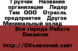 Грузчик › Название организации ­ Лидер Тим, ООО › Отрасль предприятия ­ Другое › Минимальный оклад ­ 16 700 - Все города Работа » Вакансии   